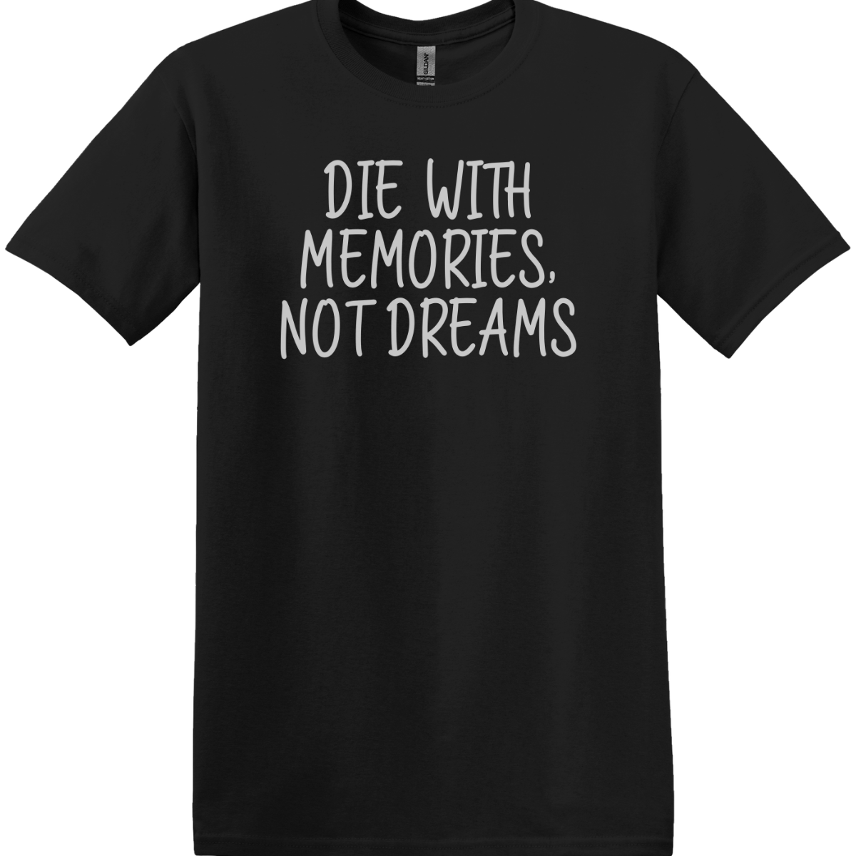 Die With Memories, Not Dreams Tee