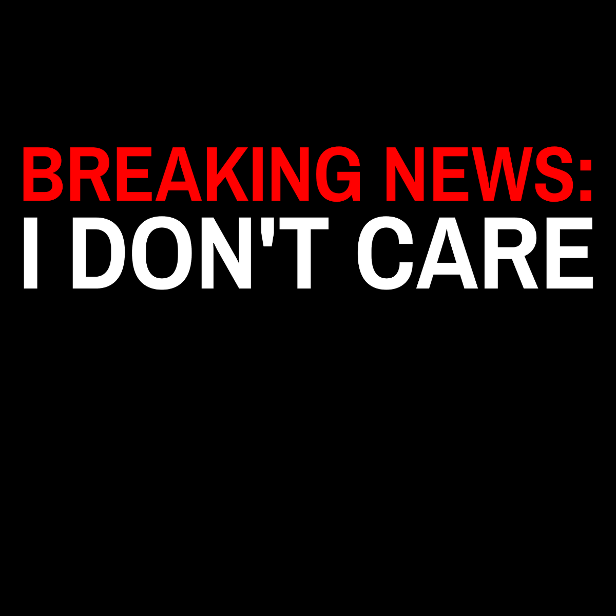 Breaking News: I Don't Care Tee
