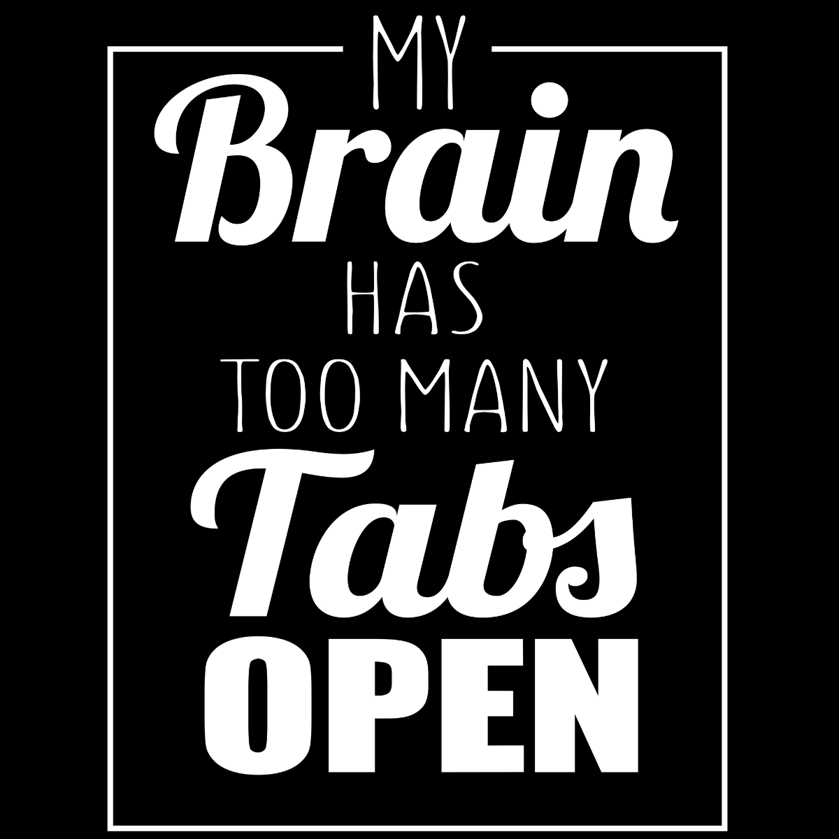 My Brain Has Too Many Tabs Open Tee