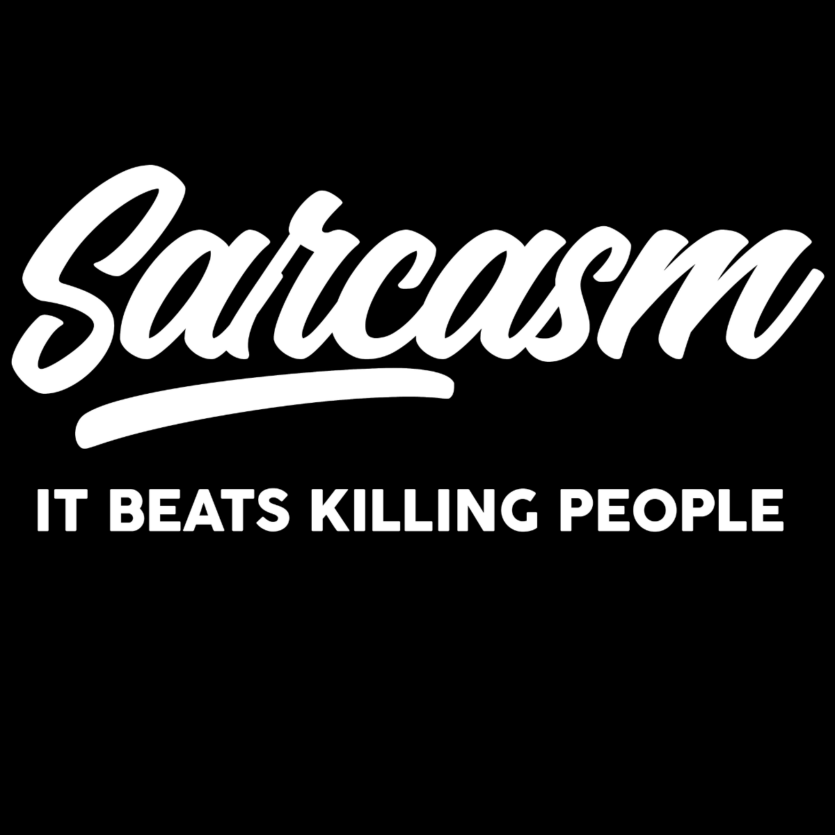 Sarcasm, It Beats Killing People! Tee