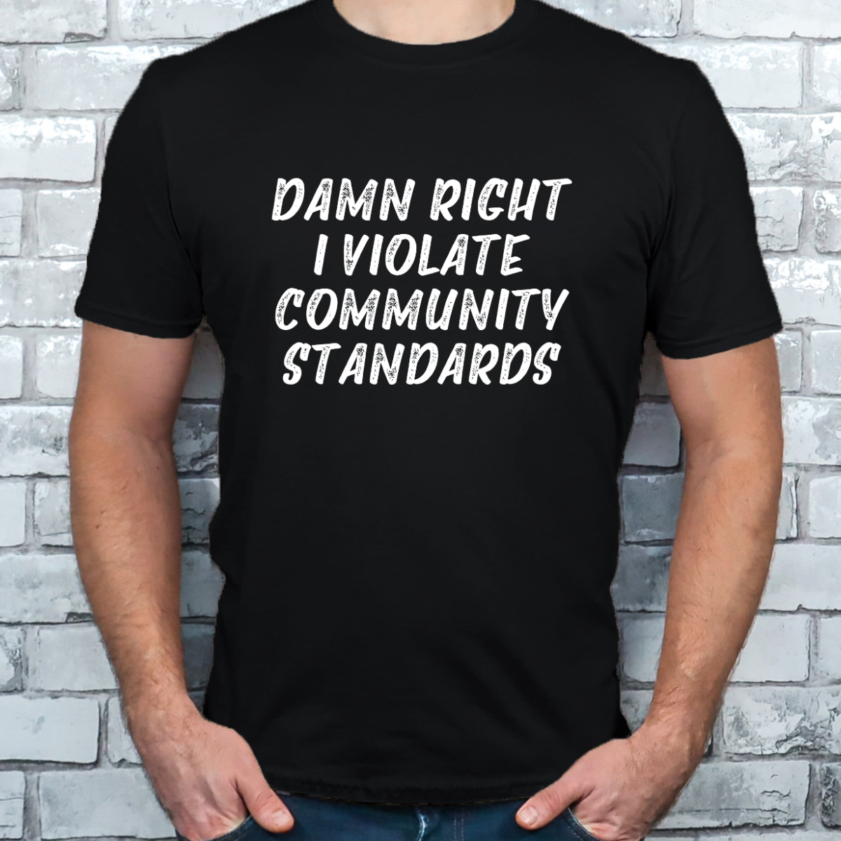 Damn Right I Violate Community Standards Tee