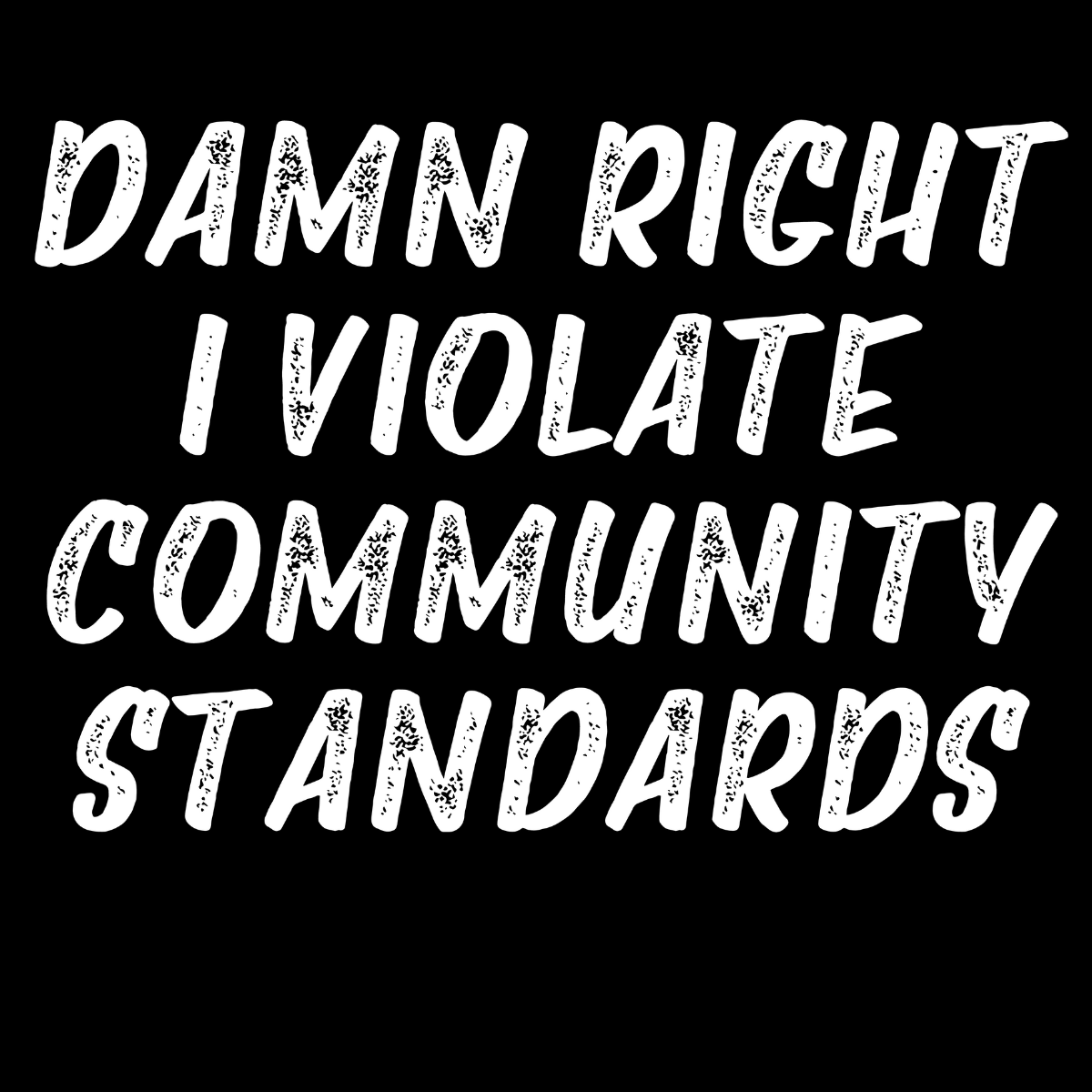 Damn Right I Violate Community Standards Tee