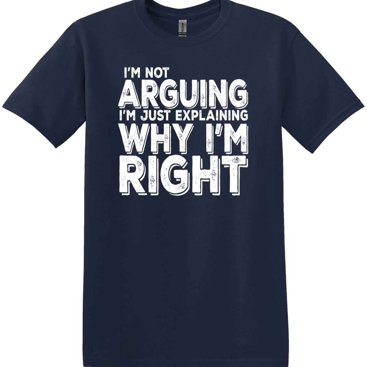 I'm Not Arguing, I'm Just Explaining Why I'm Right Tee