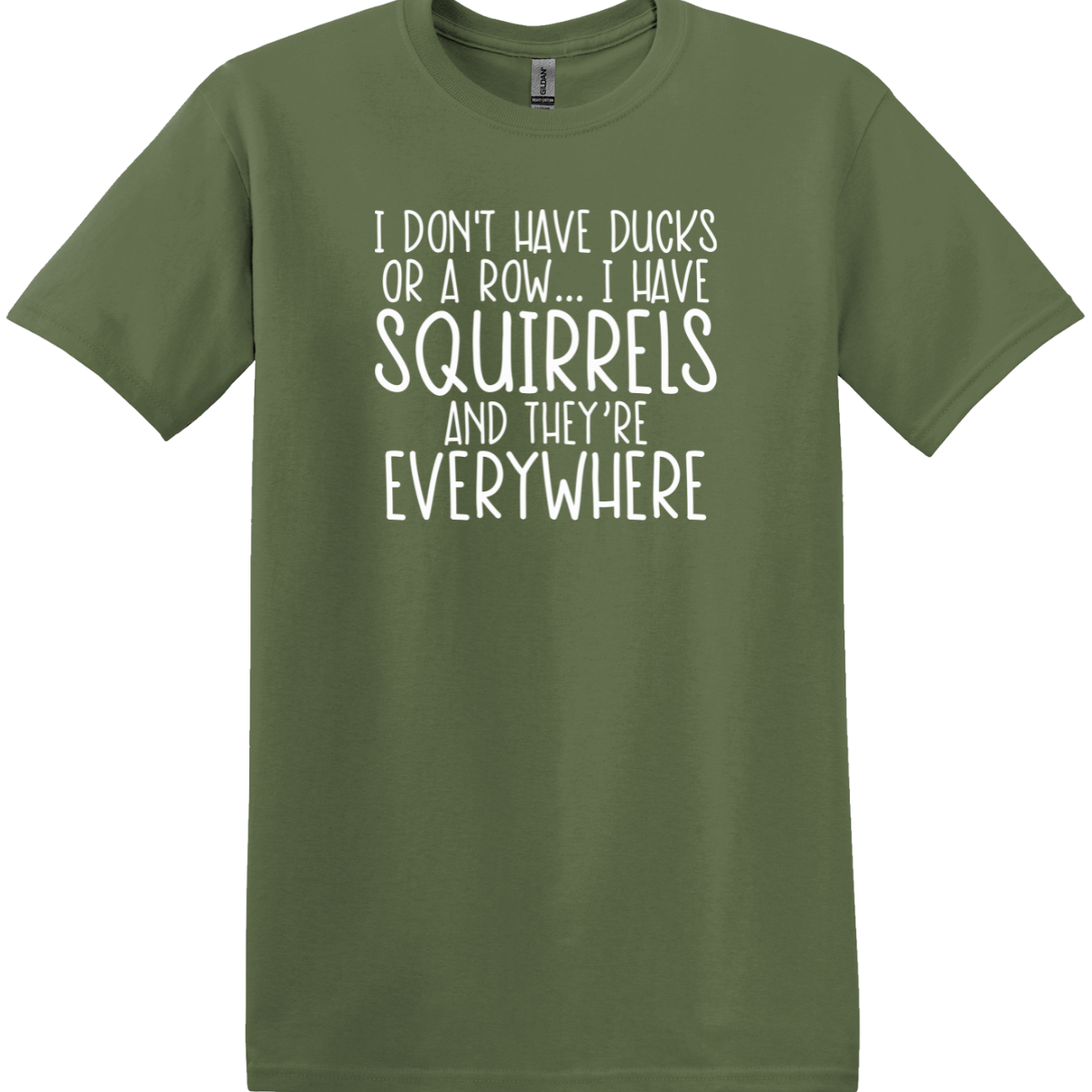 I Don't Have Ducks or a Row, I Have Squirrels and They're Everywhere Tee