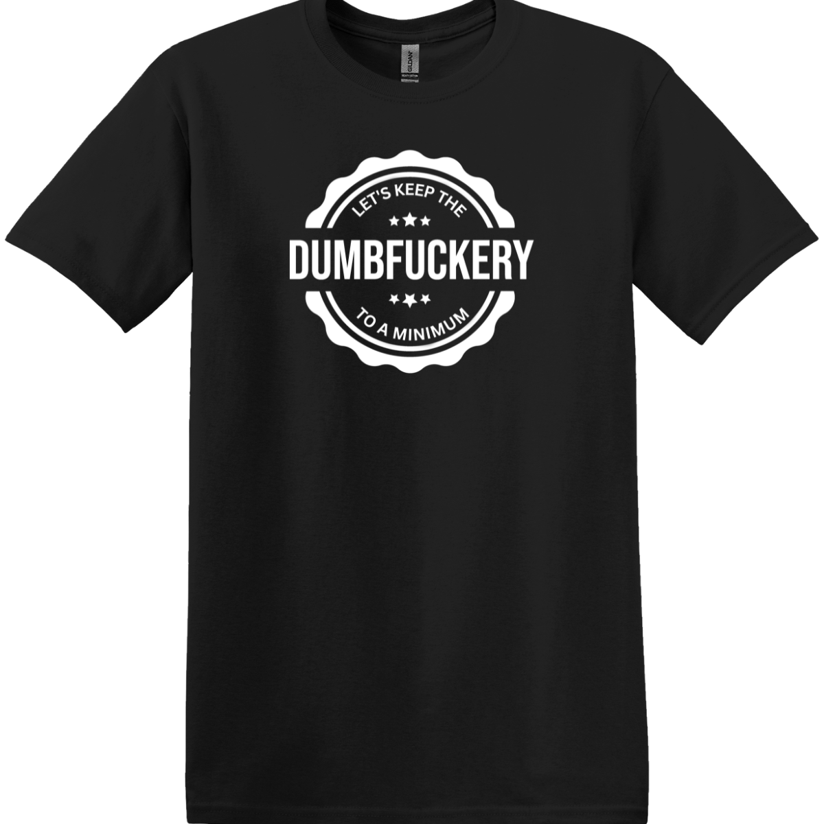 Let's Keep the Dumbfuckery to a Minimum Tee