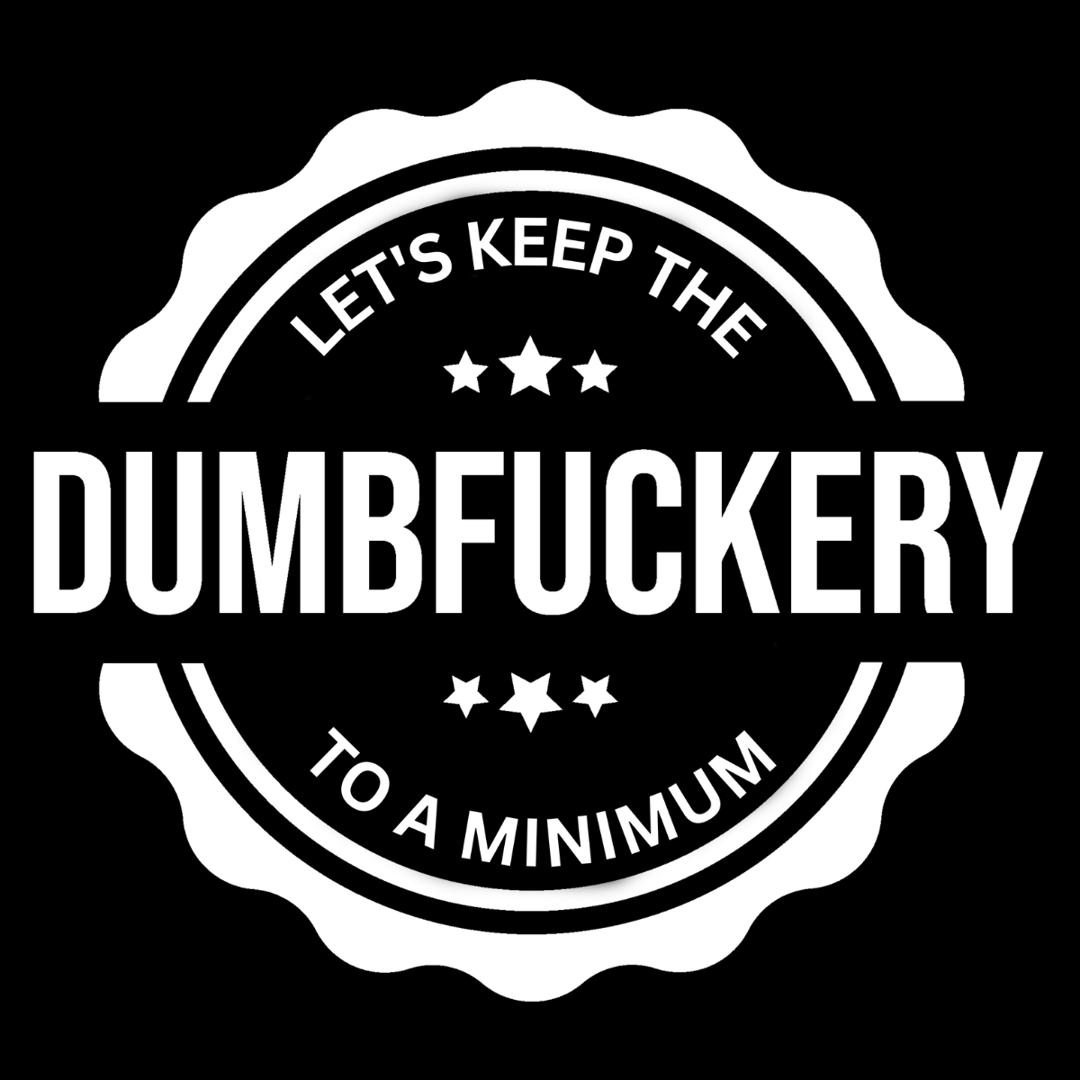 Let's Keep the Dumbfuckery to a Minimum Tee