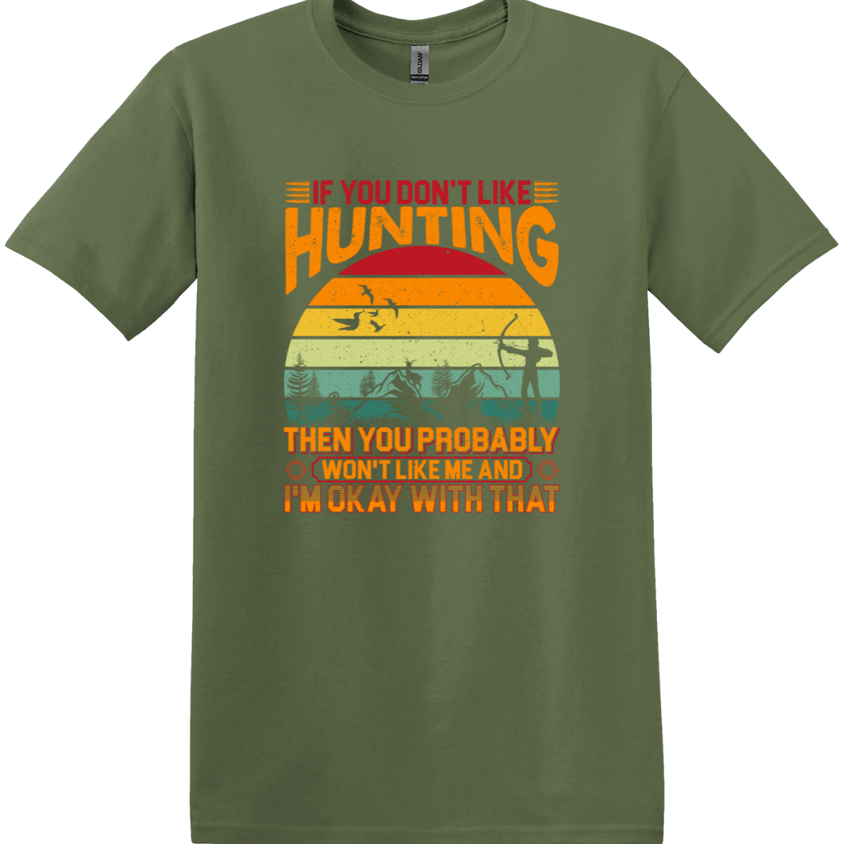If You Don't Like Hunting, Then You Probably Won't Like Me and I'm OK with that Tee