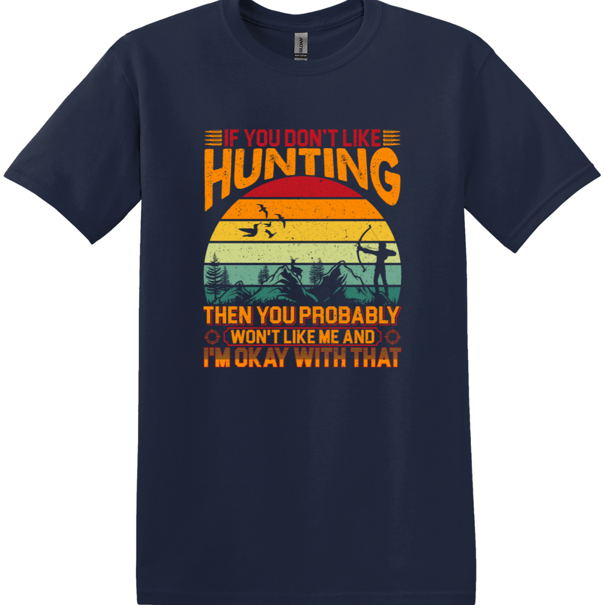 If You Don't Like Hunting, Then You Probably Won't Like Me and I'm OK with that Tee
