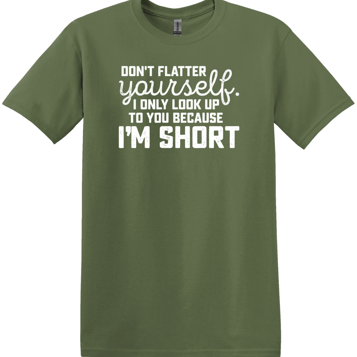 Don't Flatter Yourself, I Only Look Up to You Because I am Short Tee
