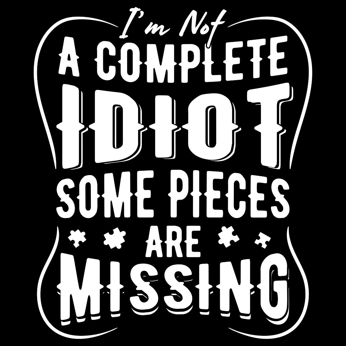 I'm Not A Complete Idiot Some Pieces Are Missing Tee
