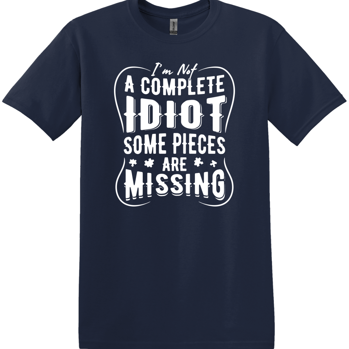I'm Not A Complete Idiot Some Pieces Are Missing Tee