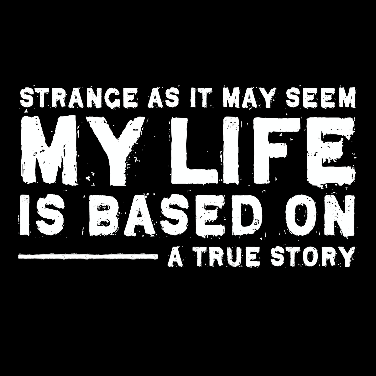 My Life Is Based on a True Story Tee