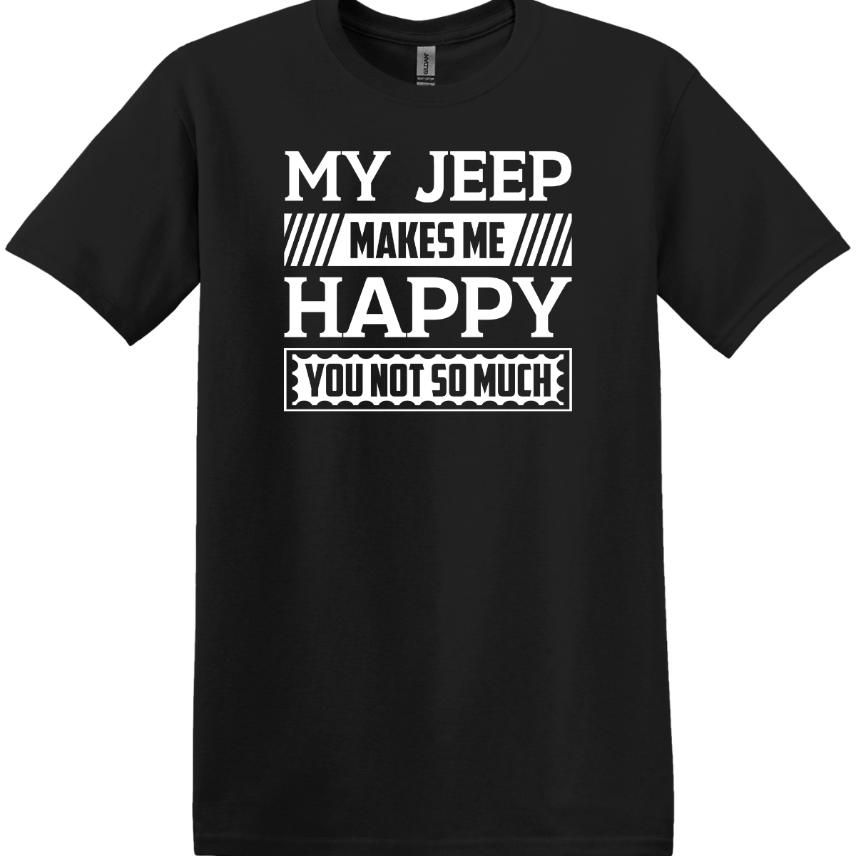My Jeep Makes Me Happy You Not So Much Tee