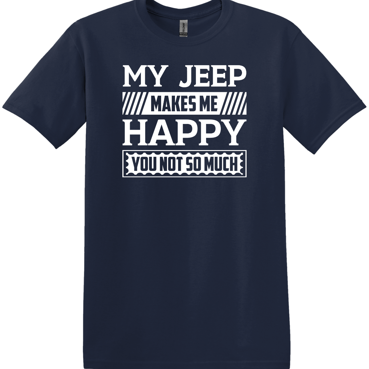 My Jeep Makes Me Happy You Not So Much Tee