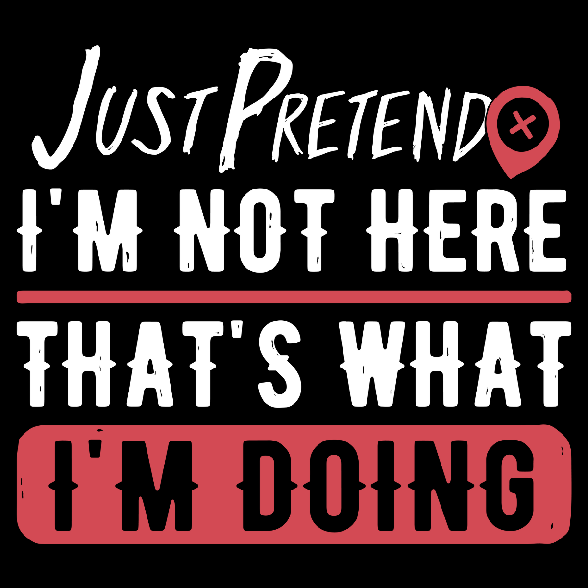 Just Pretend I'm Not Here Tee