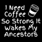 I Need Coffee So Strong It Wakes My Ancestors Tee