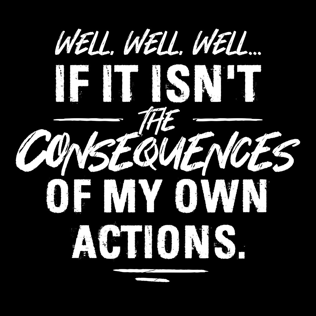 Consequences of My Own Actions Tee