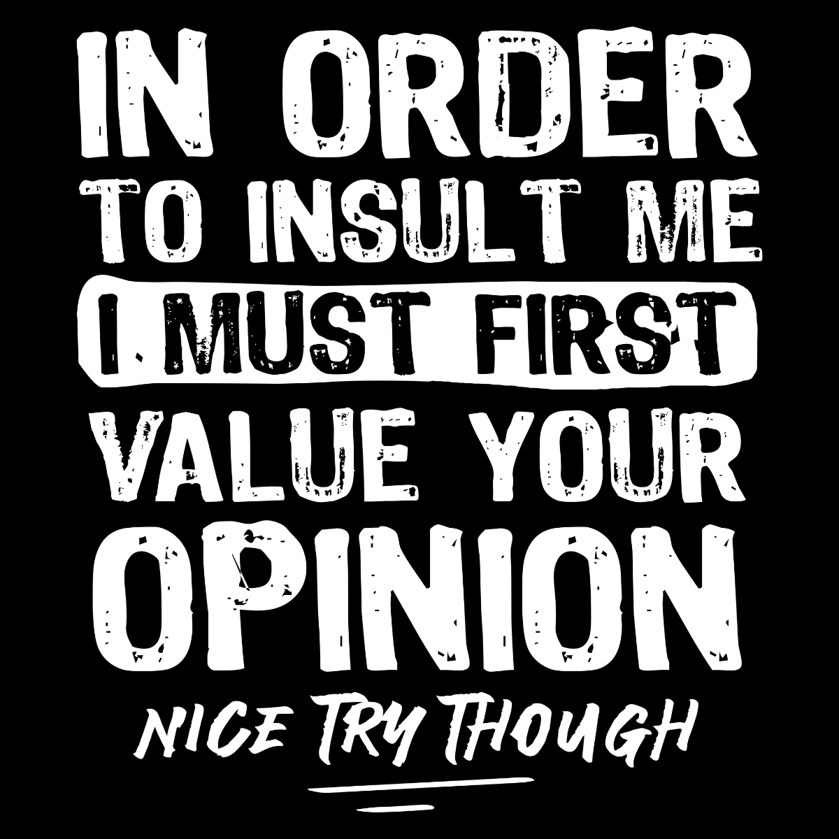 In Order to Insult Me, I Must First Value Your Opinion Tee