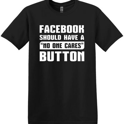 Facebook Should Have a "No One Cares" Button Tee