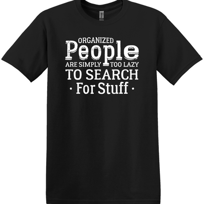 Organized People Are Simply Too Lazy To Search For Stuff Tee