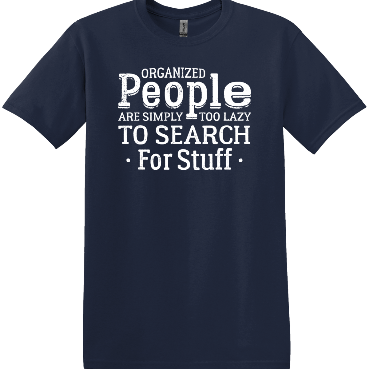 Organized People Are Simply Too Lazy To Search For Stuff Tee