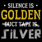 Silence Is Golden Duct Tape Is Silver Tee