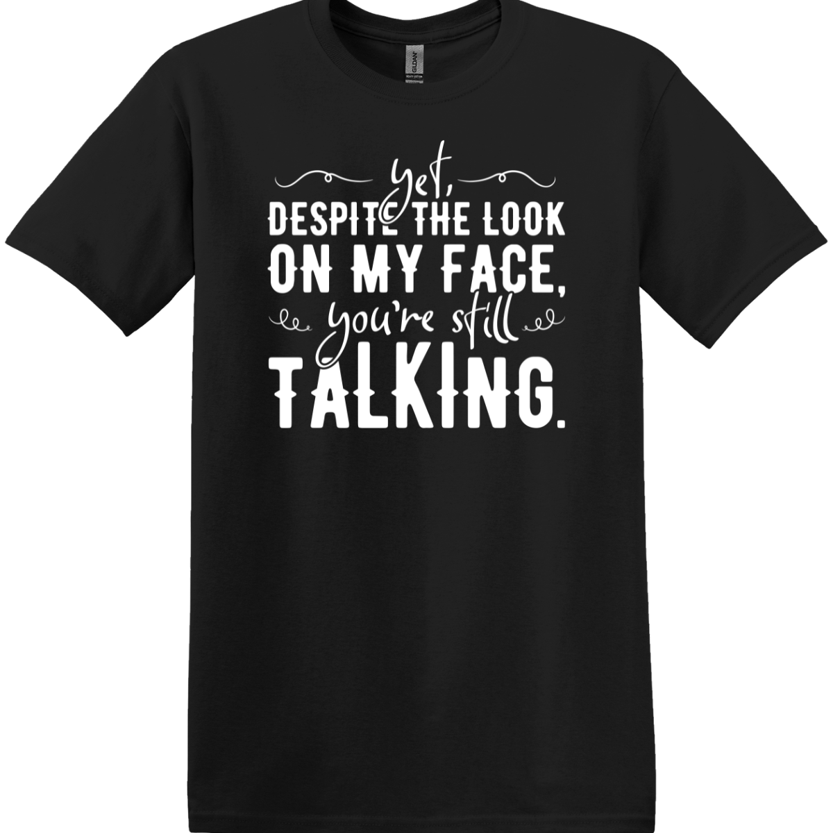 Yet, Despite the Look on My Face Tee