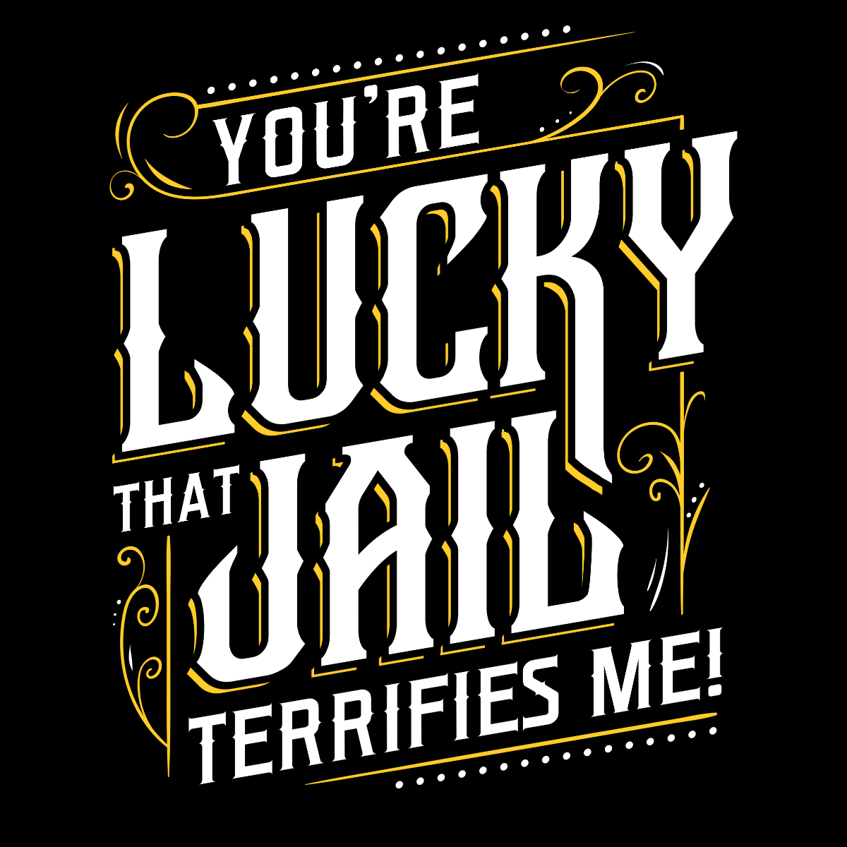 You're Lucky That Jail Terrifies Me Tee