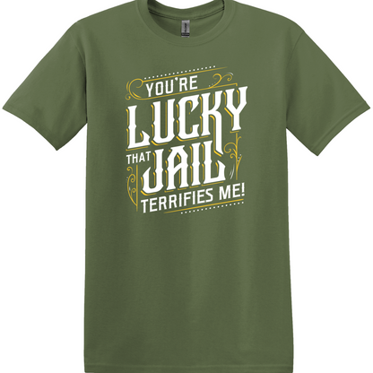 You're Lucky That Jail Terrifies Me Tee