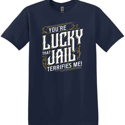 You're Lucky That Jail Terrifies Me Tee