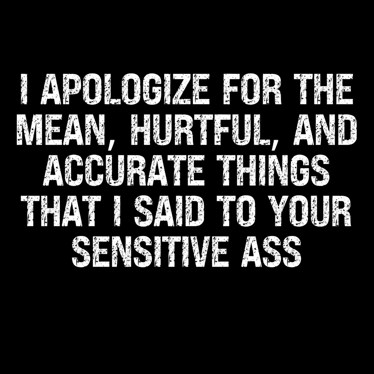 I Apologize for the Mean Hurtful Things Tee