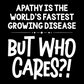 Apathy Is the World's Fastest Growing Disease Tee