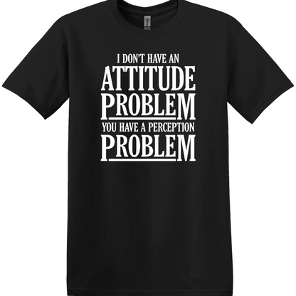 I Don't Have an Attitude Problem Tee