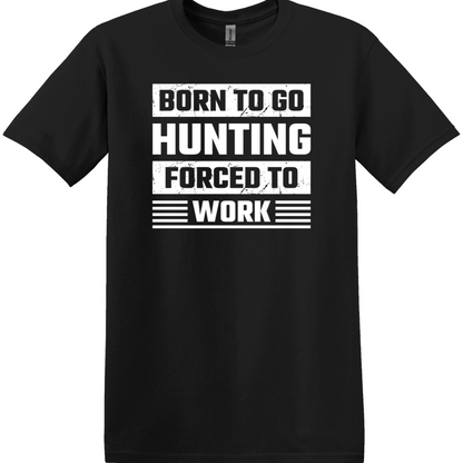 Born to Go Hunting, Forced to Work Tee