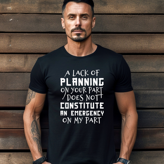 A Lack of Planning on Your Part Tee