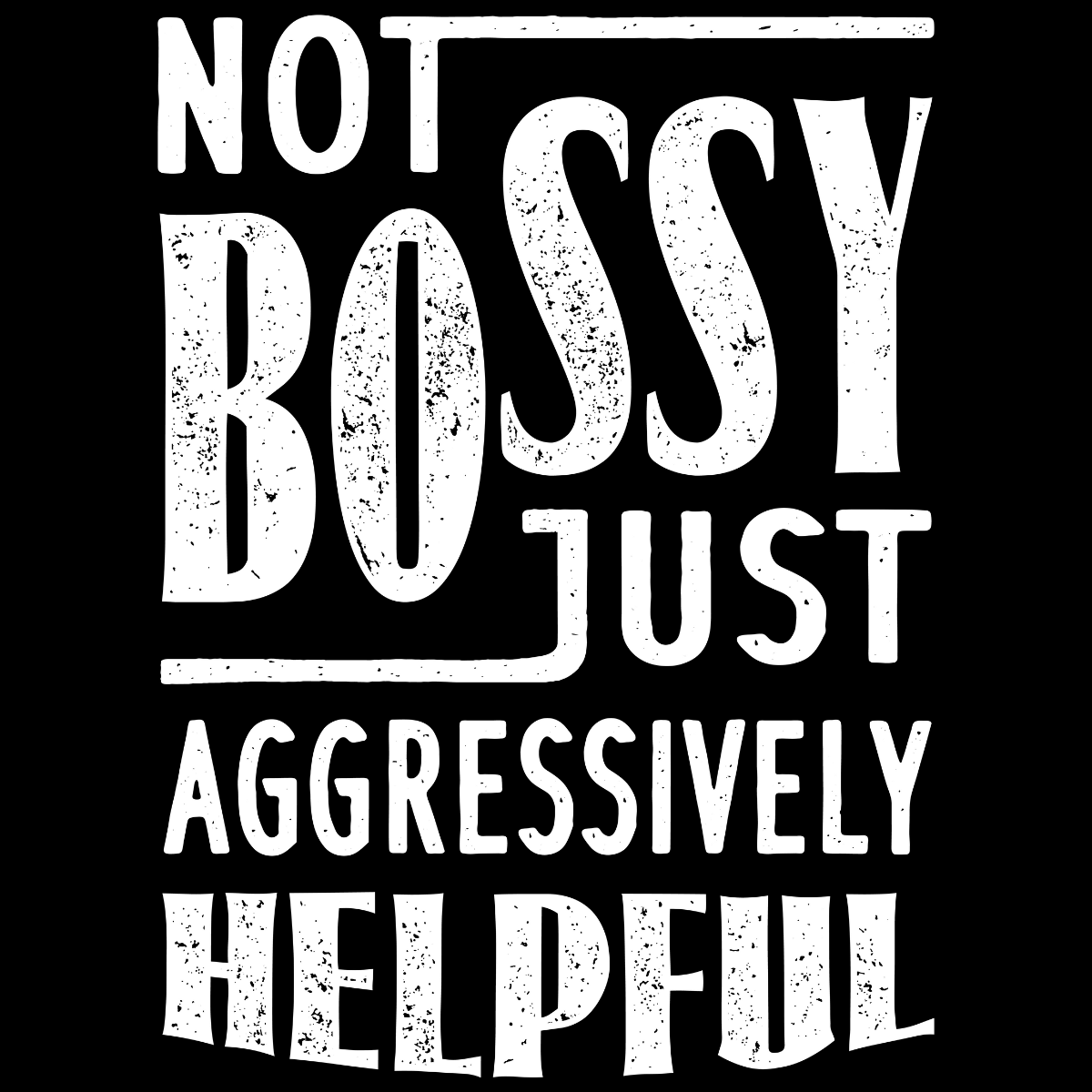 Not Bossy Just Aggressively Helpful Tee