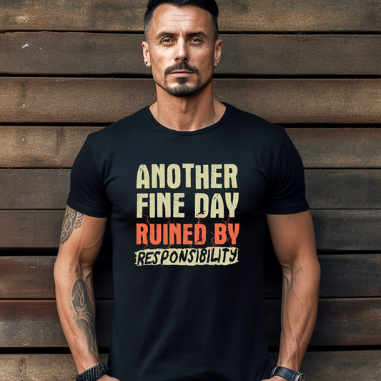 Another Fine Day Ruined by Responsibility Tee